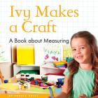 Ivy Makes a Craft: A Book about Measuring By Charly Haley Cover Image