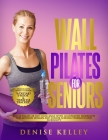 Wall Pilates for Seniors: The Ultimate 28-Day Challenge with illustrated Workouts for Modern Woman and Senior Seeking Strength and Flexibility Cover Image