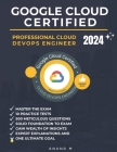 Google Cloud Certified Professional Cloud Devops Engineer Master the Exam: 10 Practice Tests, 500 Rigorous Questions, Solid Foundation to Exam, Expert Cover Image