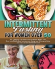 Intermittent Fasting For Women Over 50: Not Eating for Few Hours Can Accelerate Weight Loss, Reset your Metabolism, Increase your Energy and Detox you By Cleo Stephens Cover Image