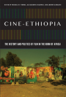 Cine-Ethiopia: The History and Politics of Film in the Horn of Africa (African Humanities and the Arts) By Michael W. Thomas (Editor), Alessandro Jedlowski (Editor), Aboneh Ashagrie (Editor) Cover Image