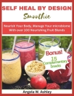Self Heal by Design Smoothie: Nourish Your Body, Manage Your microbiome With over 100 Nourishing Fruit Blends Cover Image