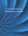 Construction & Maintenance Book: Construction Site Record Book - Job Site Project Management Report - Equipment Log Book - Contractor Log Book - Daily Cover Image