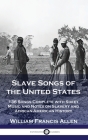 Slave Songs of the United States: 136 Songs Complete with Sheet Music and Notes on Slavery and African-American History By William Francis Allen Cover Image