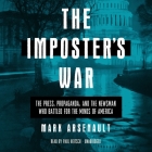 The Imposter's War: The Press, Propaganda, and the Newsman Who Battled for the Minds of America By Mark Arsenault, Paul Heitsch (Read by) Cover Image