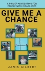 Give Me a Chance: A Primer Advocating for People with Disabilities By Janis Gilbert Cover Image