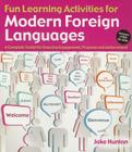 Fun Learning Activities for Modern Foreign Languages: A Complete Toolkit for Ensuring Engagement, Progress and Achievement By Jake Hunton Cover Image