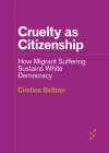 Cruelty as Citizenship: How Migrant Suffering Sustains White Democracy (Forerunners: Ideas First) By Cristina Beltrán Cover Image