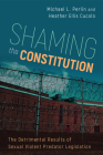 Shaming the Constitution: The Detrimental Results of Sexual Violent Predator Legislation By Michael L. Perlin, Heather Ellis Cucolo Cover Image