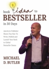 Book Idea to Bestseller in 30 Days: America's Publisher Shows You How To Write, Publish, and Launch Your Book to Global Bestseller Status Cover Image