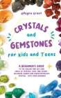 Crystals and Gemstones for Kids and Teens: A Beginner's Guide to the Healing and Self-Care Magic of Crystals, Gems and Stones--Including Chakra and Zo By Allegra Grant Cover Image