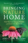 Bringing Nature Home: How You Can Sustain Wildlife with Native Plants, Updated and Expanded By Douglas W. Tallamy, Rick Darke (Contributions by) Cover Image