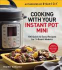 Cooking with Your Instant Pot(r) Mini: 100 Quick & Easy Recipes for 3-Quart Models By Heather Schlueter Cover Image