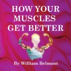How Your Muscles Get Better By William Belmont (Created by) Cover Image