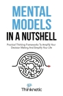 Mental Models In A Nutshell: Practical Thinking Frameworks To Amplify Your Decision Making And Simplify Your Life By Thinknetic Cover Image