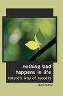 Nothing Bad Happens in Life: Nature's Way of Success Cover Image