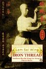 Iron Thread. Southern Shaolin Hung Gar Kung Fu Classics Series By Lam Sai Wing, Andrew Timofeevich Cover Image