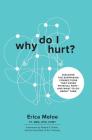 Why Do I Hurt?: Discover the Surprising Connections That Cause Physical Pain and What to Do About Them Cover Image