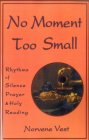 No Moment Too Small: Rhythms of Silence, Prayer, and Holy Reading (Cistercian Studies Series; No. 153) Cover Image