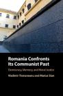 Romania Confronts Its Communist Past: Democracy, Memory, and Moral Justice By Vladimir Tismaneanu, Marius Stan Cover Image
