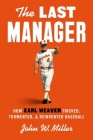 The Last Manager: How Earl Weaver Tricked, Tormented, and Reinvented Baseball Cover Image
