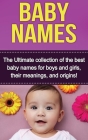 Baby Names: The Ultimate collection of the best baby names for boys and girls, their meanings, and origins! Cover Image