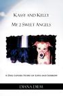 Kassy and Kelly My 2 Sweet Angels: A Dog Lovers Story of Love and Sorrow By Diana Diem Cover Image