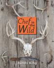 Chef in the Wild: Reflections and Recipes from a True Wilderness Chef Cover Image