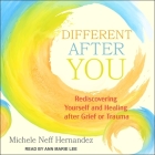 Different After You: Rediscovering Yourself and Healing After Grief or Trauma By Michelle Neff Hernandez, Ann Marie Lee (Read by) Cover Image