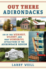 Out There Adirondacks: 109 of the Weirdest, Wildest, and Most Wonderful Attractions of the Adirondack Region Cover Image