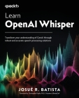 Learn OpenAI Whisper: Transform your understanding of GenAI through robust and accurate speech processing solutions Cover Image