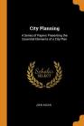 City Planning: A Series of Papers Presenting the Essential Elements of a City Plan Cover Image
