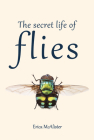 The Secret Life of Flies By Erica McAlister Cover Image