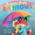 Mommies Make Rainbows By Becky Davies, Dan Taylor (Illustrator) Cover Image