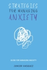 Strategies FOR MANAGING Anxiety: guide for Managing Anxiety- for adult - student By Junior Vasquez Cover Image