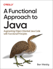 A Functional Approach to Java: Augmenting Object-Oriented Java Code with Functional Principles By Ben Weidig Cover Image
