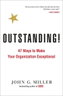 Outstanding!: 47 Ways to Make Your Organization Exceptional By John G. Miller Cover Image