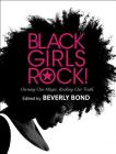 Black Girls Rock!: Owning Our Magic. Rocking Our Truth. By Beverly Bond (Editor) Cover Image