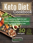 Keto Diet Cookbook: 50 Low-Carb, High-Fat and Heart-Healthy Ketogenic Recipes for Lasting Weight Loss By Keto Life Cover Image