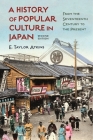 A History of Popular Culture in Japan: From the Seventeenth Century to the Present By E. Taylor Atkins Cover Image