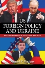 Us Foreign Policy and Ukraine: Russian Aggression, Rebellion, and War By Richard Matheny Cover Image