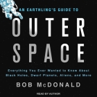 An Earthling's Guide to Outer Space: Everything You Ever Wanted to Know about Black Holes, Dwarf Planets, Aliens, and More By Bob McDonald, Bob McDonald (Read by) Cover Image