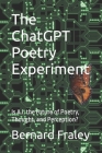 The ChatGPT Poetry Experiment: Is A.I. the Future of Poetry, Thought, and Perception? By Bernard Fraley Cover Image
