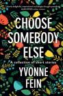 Choose somebody else: A collection of short stories By Yvonne Fein Cover Image