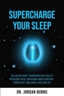 Supercharge Your Sleep: The Holistic Guide to Improving Sleep Quality, Reducing Stress, Increasing Energy, Boosting Productivity and Living a Cover Image