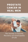 Prostate Cancer In Real Men: The Journey To Survival, Recovery, & A Good Quality Of Life: Prostate Health Books By Stefania Rotunno Cover Image