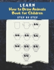 Learn How to draw Animals Book for Children: Step by Step: A Drawing book for beginner kids to animals such as Cats, Dogs, Chickens, Dinosaurs, Pigs, Cover Image
