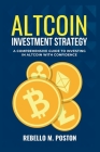 Altcoin Investment Strategy: A Comprehensive Guide To Investing In Altcoin With Confidence By Rebello M. Poston Cover Image