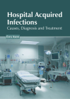 Hospital Acquired Infections: Causes, Diagnosis and Treatment By Ezra Axon (Editor) Cover Image