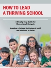 How to Lead a Thriving School: A Step by Step Guide for Elementary Principals Creating a Culture That Helps All Staff and Students to Thrive By Marg Dodds Cover Image